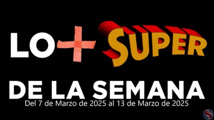 Lo + Super de la Semana – Del 7 de Marzo de 2025 al 13 de Marzo de 2025