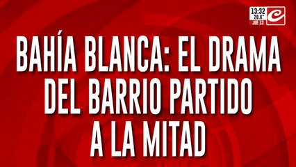Bahía Blanca: el drama del barrio partido a la mitad