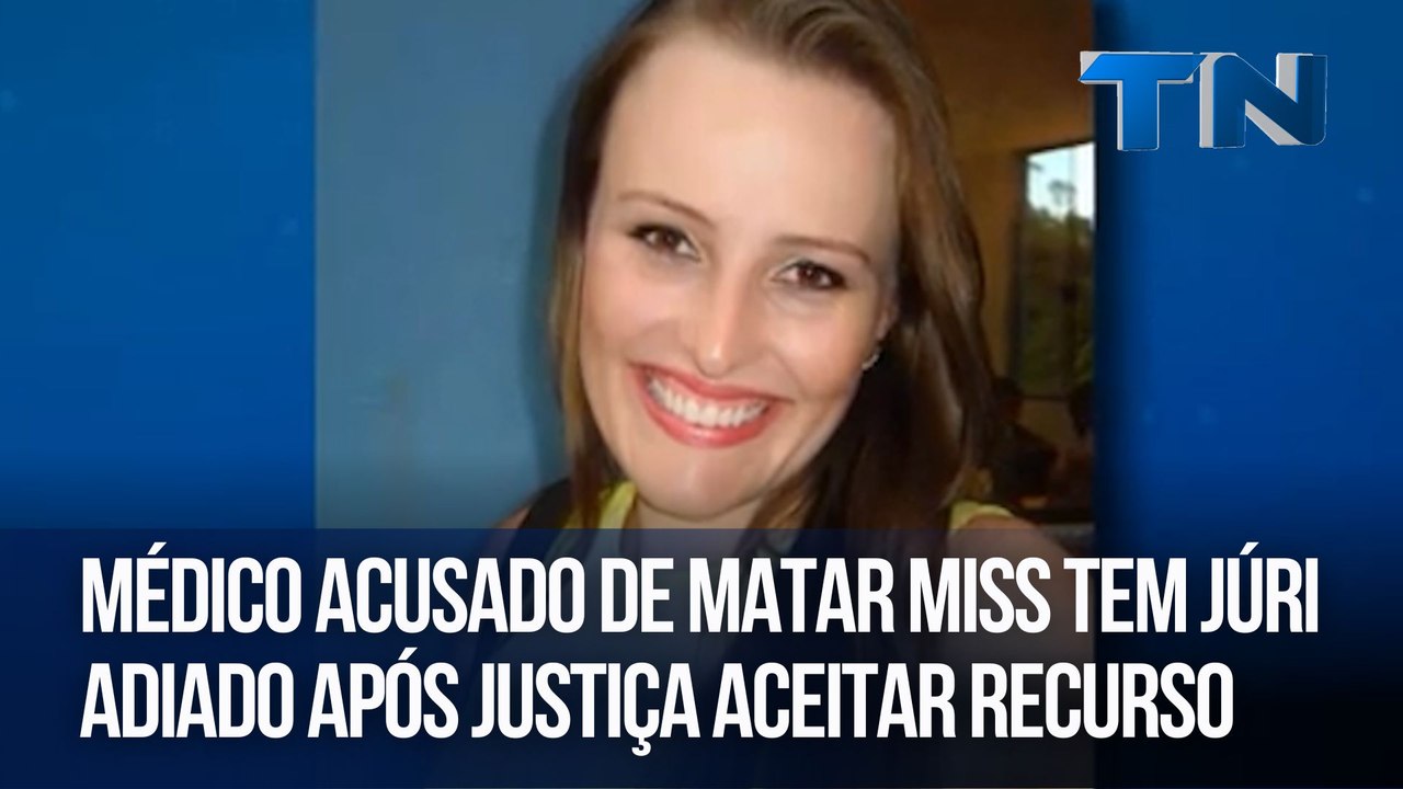 Médico acusado de matar miss tem júri adiado após Justiça aceitar recurso