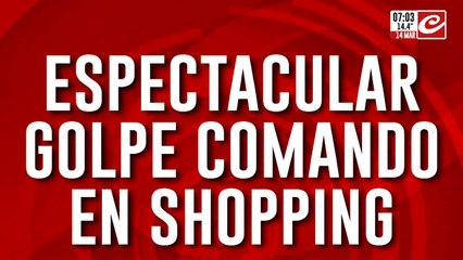 Espectacular golpe comando en un shopping: se llevaron $ 60 millones en pocos minutos