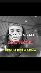 Islam Merubah Hidup Pria Ini Menjadi Penuh Bermakna