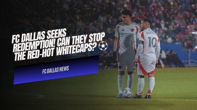 FC Dallas Seeks Redemption! Can They Stop the Red-Hot Whitecaps? 🔥⚽