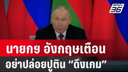 นายกฯ อังกฤษเตือนอย่าปล่อยปูติน “ดึงเกม” หยุดยิงยูเครน | เข้มข่าวค่ำ | 15 มี.ค. 68
