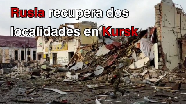 Rusia anuncia la recuperación de otras dos localidades en Kursk