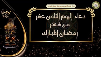 18-  دعاء اليوم الثامن عشر من شهر رمضان المبارك/ الأدعية اليومية في شهر رمضان المبارك