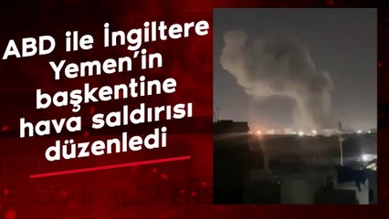 ABD ile İngiltere, Yemen'in başkenti Sana'ya hava saldırısı düzenledi