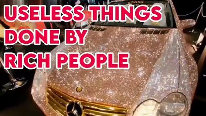 Useless Things Done By Rich People