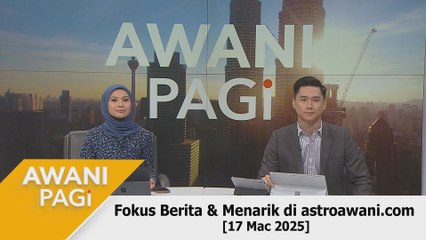 AWANI Pagi: Berita tumpuan & menarik di astroawani.com [17 Mac 2025]