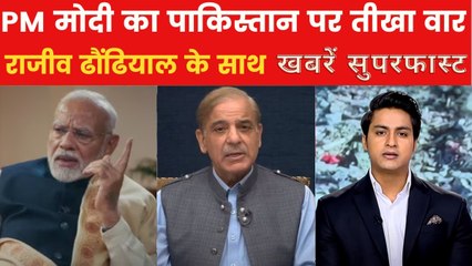 आतंक परस्त पाक की PM मोदी ने खोली पोल, देखें ख़बरें सुपरफास्ट