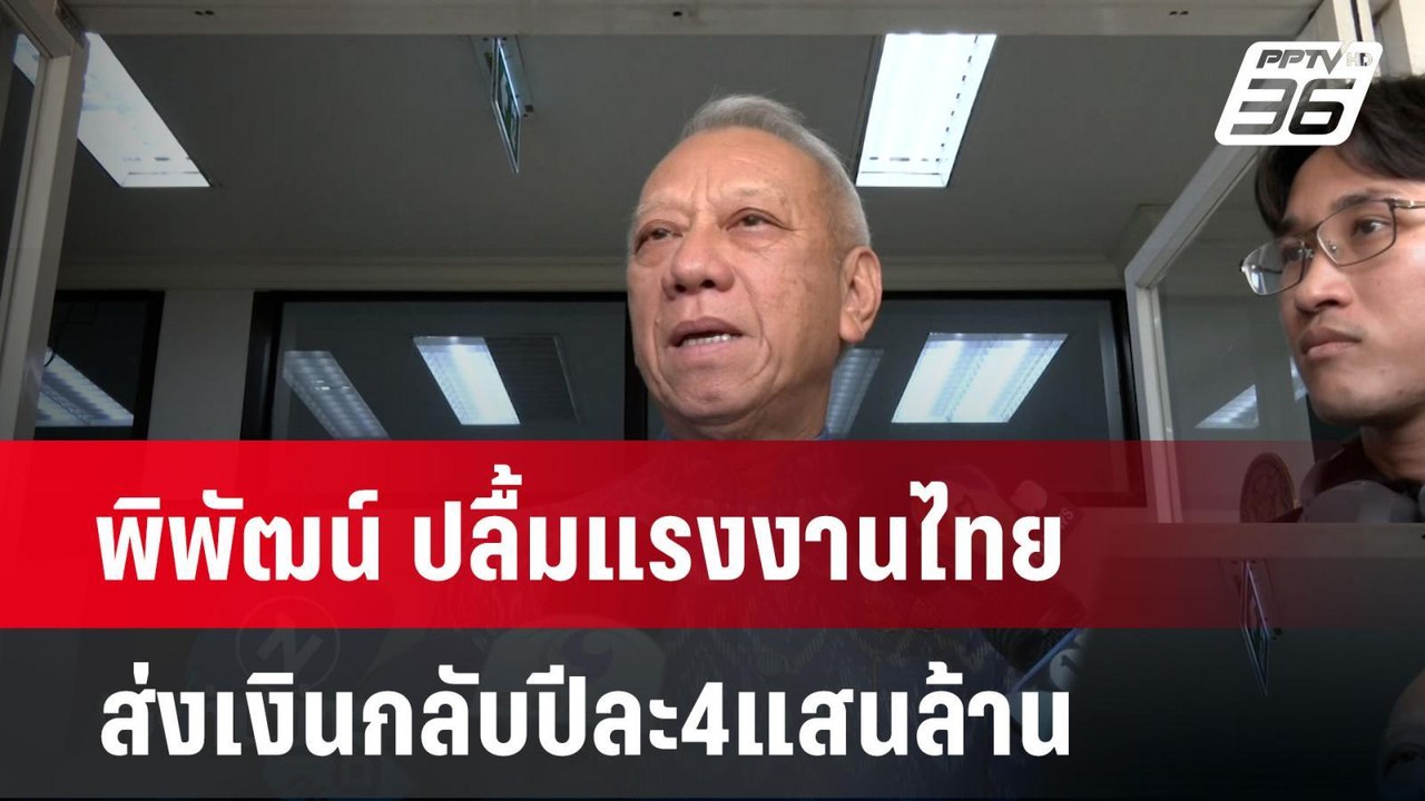พิพัฒน์ ปลื้มแรงงานไทยส่งเงินกลับปีละ4แสนล้าน|...