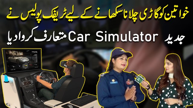Khwateen ko gari chalana sikhanay k liye Traffic Police ne jadeed Car Simulator mutarif karwa dia