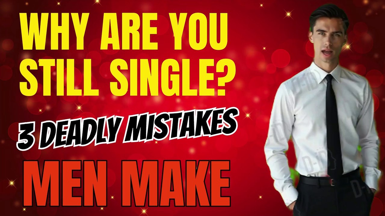"Why Are You Still Single? 3 Deadly Mistakes Men Make "