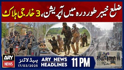 Khyber Tordara district - Security Forces in Action  - ARY News 11 PM Headlines | 17th March 2025