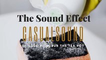 Casual Sound | Episode 6: SCRUB THE TEA POT