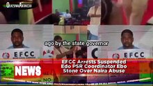 EFCC Arrests Suspended Edo PSR Coordinator Ebo Stone Over Naira Abuse