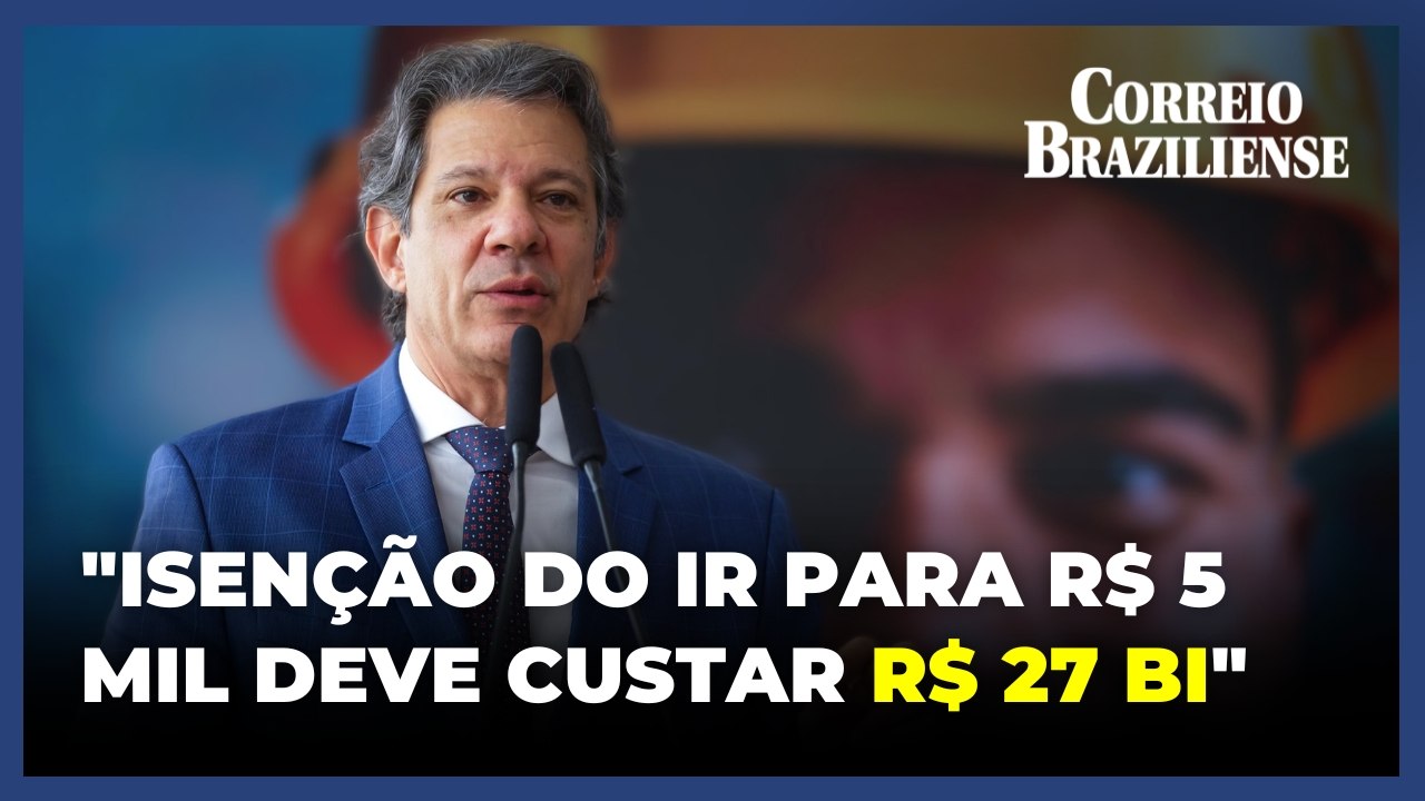 Isenção do IR para R$ 5 mil vai custar R$ 27 bilhões, diz Haddad