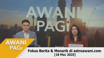 AWANI Pagi: Berita tumpuan & menarik di astroawani.com [18 Mac 2025]