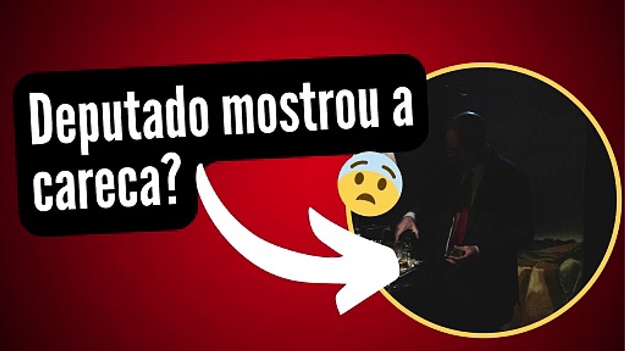 DEPUTADO MOSTROU A CARECA?