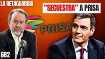 La Retaguardia #682 / ¡Sánchez rabioso y Telefónica arrodillada, así es el chantaje para no perder PRISA!