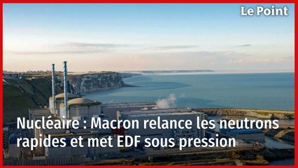 Nucléaire : Macron relance les neutrons rapides et met EDF sous pression