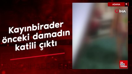 Adana'da damat dehşetinin ayrıntıları: Kayınbirader önceki damadın katili çıktı