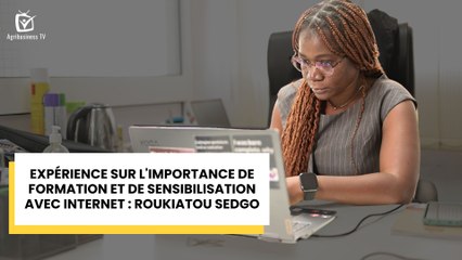 Agri Story : Expérience sur l'importance de formation et de sensibilisation avec internet : Roukiatou SEDGO