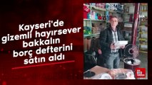 Kayseri'de gizemli hayırsever bakkalın borç defterini satın aldı