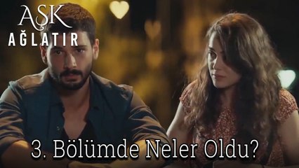 Aşk Ağlatır 3. Bölümde Neler Oldu?