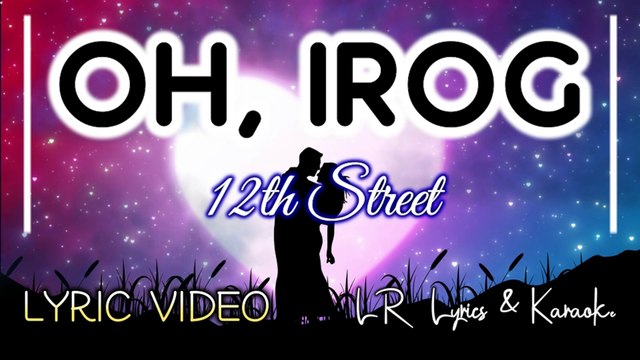 Oh, Irog - 12th Street (LYRIC VIDEO) | LR Lyrics & Karaoke