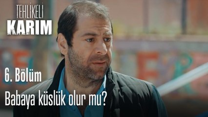 Babaya küslük olur mu-Tehlikeli Karım 6.Bölüm