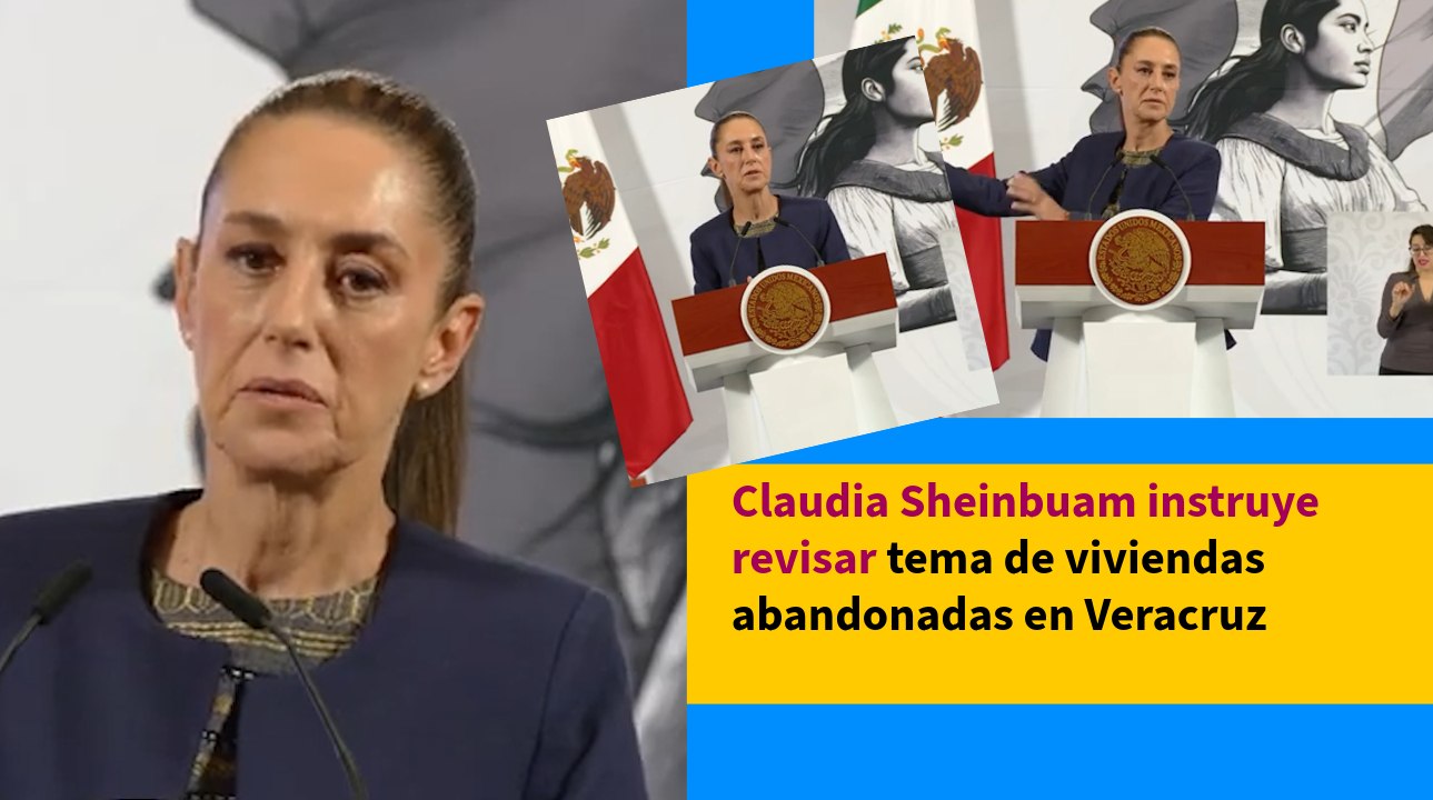 Claudia Sheinbuam instruye revisar tema de viviendas abandonadas en Veracruz