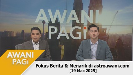 AWANI Pagi: Berita tumpuan & menarik di astroawani.com [19 Mac 2025]