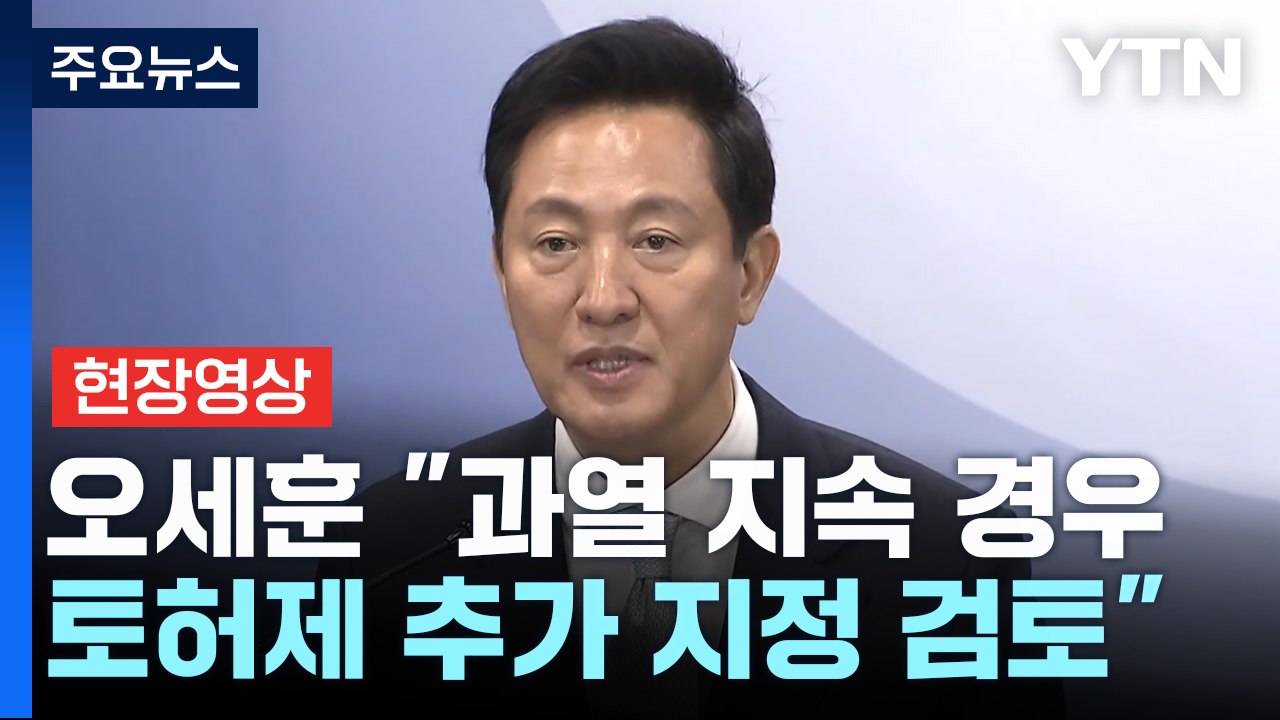 [현장영상+] 오세훈 "과열 지속 경우 토허제 추가 지정 검토" / YTN