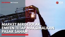 Market Bergejolak, Emiten Tetap Maksimalkan Pasar Saham