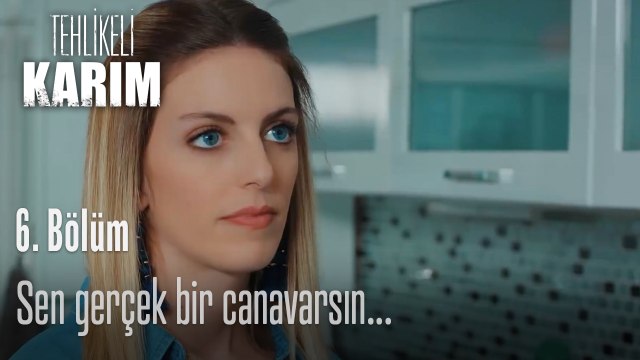 Sen gerçek bir canavarsın...-Tehlikeli Karım 6.Bölüm
