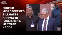 Bill Gates arrives in Parliament, meets Union Minister JP Nadda