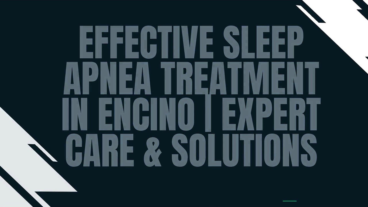 Effective Sleep Apnea Treatment in Encino | Expert Care & Solutions
