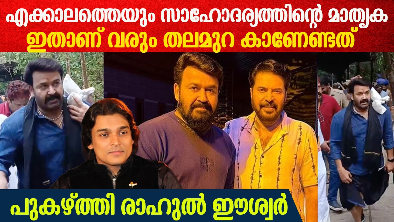 മമ്മൂട്ടിയെയും മോഹൻലാലിനെയും പുകഴ്ത്തി രാഹുൽ ഈശ...