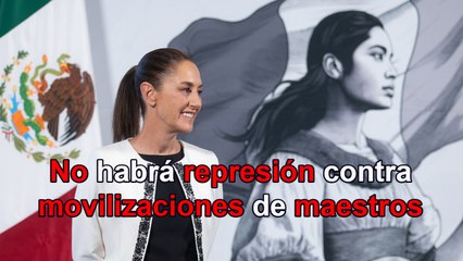 Nunca el gobierno hará algo que afecte al magisterio, ni ejercerá represión: Sheinbaum