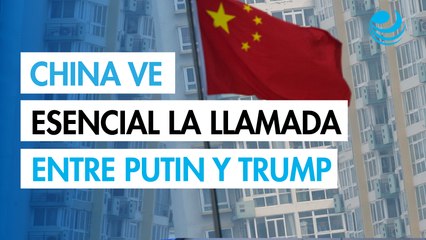 China ve esencial la llamada de Putin y Trump para una salida negociada a la guerra
