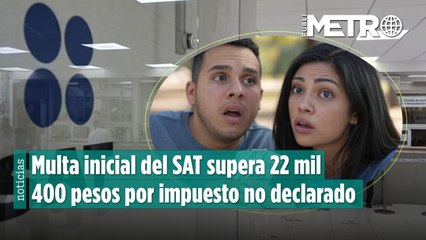 Multa inicial del SAT supera los 22 mil pesos por impuesto no declarado