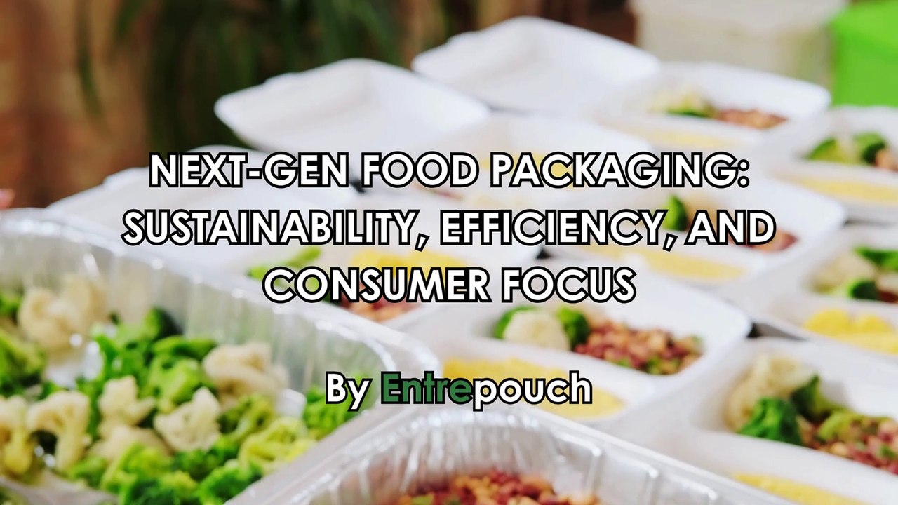 NEXT-GEN FOOD PACKAGING: SUSTAINABILITY, EFFICIENCY, AND CONSUMER FOCUS