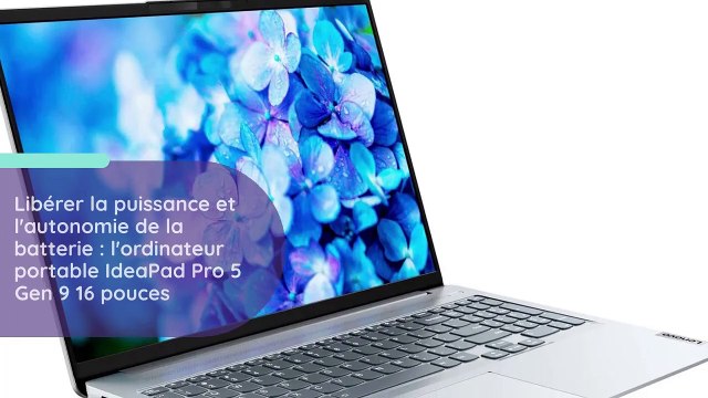 Libérer la puissance et l'autonomie de la batterie l'ordinateur portable IdeaPad Pro 5 Gen 9 16 pouces