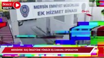 Mersin'de iş yeri kurşunlayan suç örgütüne yönelik eş zamanlı operasyon
