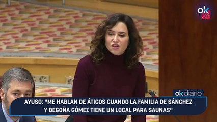 Ayuso: "Me hablan de áticos cuando la familia de Sánchez y Begoña Gómez tiene un local para saunas"