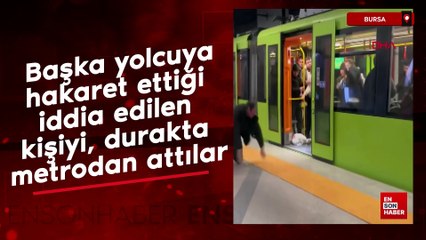 Bursa'da hakaret ettiği iddia edilen kişiyi, durakta metrodan attılar