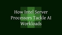 How Intel Server Processors Tackle AI Workloads