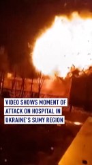 WATCH: Moment of attack on hospital in Ukraine’s Sumy region