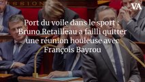 Port du voile dans le sport : Bruno Retailleau a failli quitter une réunion houleuse avec François Bayrou