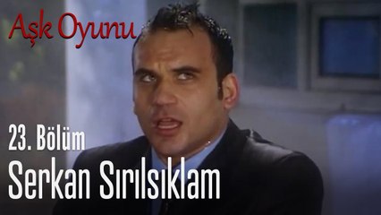 Serkan sırılsıklam! - Aşk Oyunu 23. Bölüm